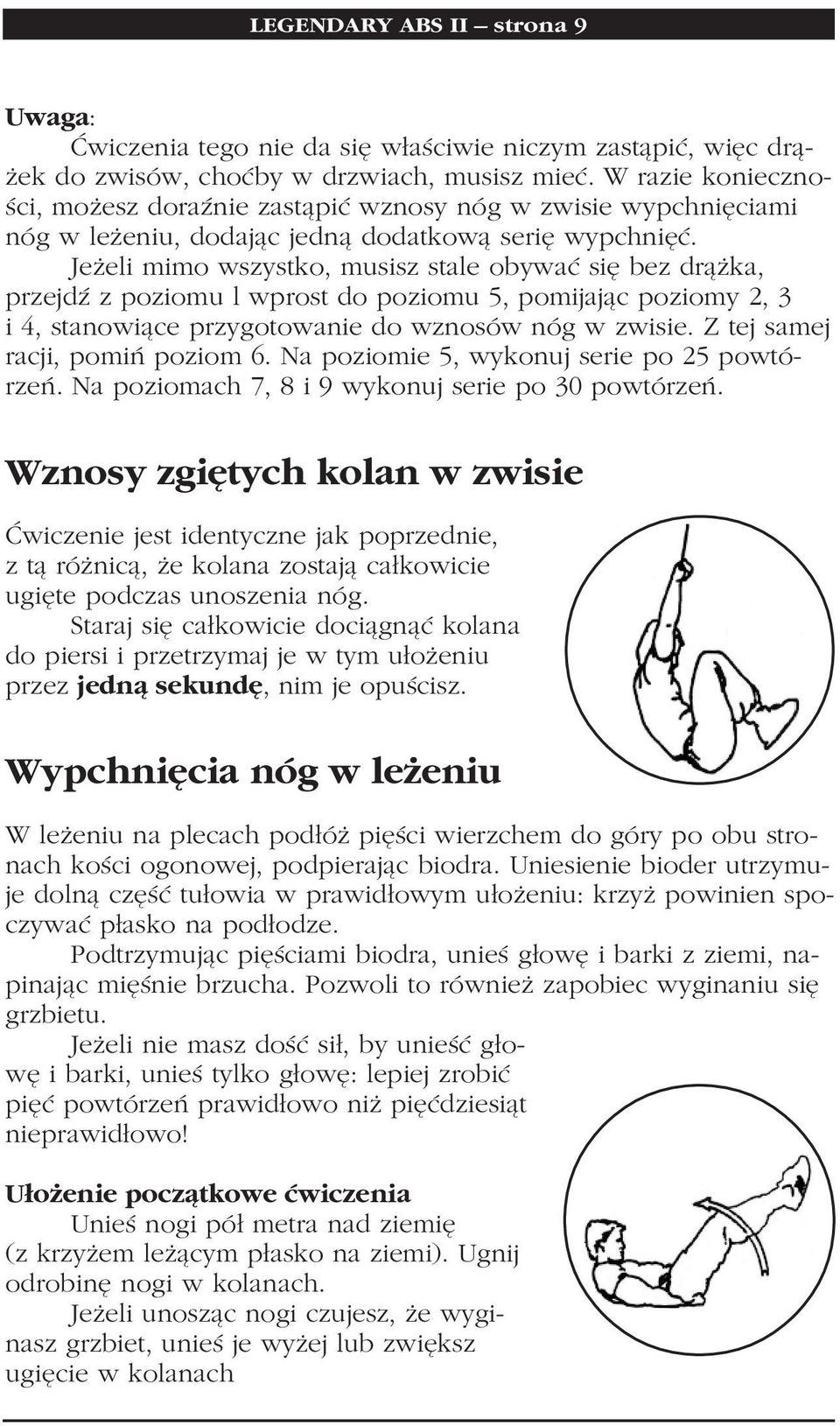 Jeżeli mimo wszystko, musisz stale obywać się bez drążka, przejdź z poziomu l wprost do poziomu 5, pomijając poziomy 2, 3 i 4, stanowiące przygotowanie do wznosów nóg w zwisie.