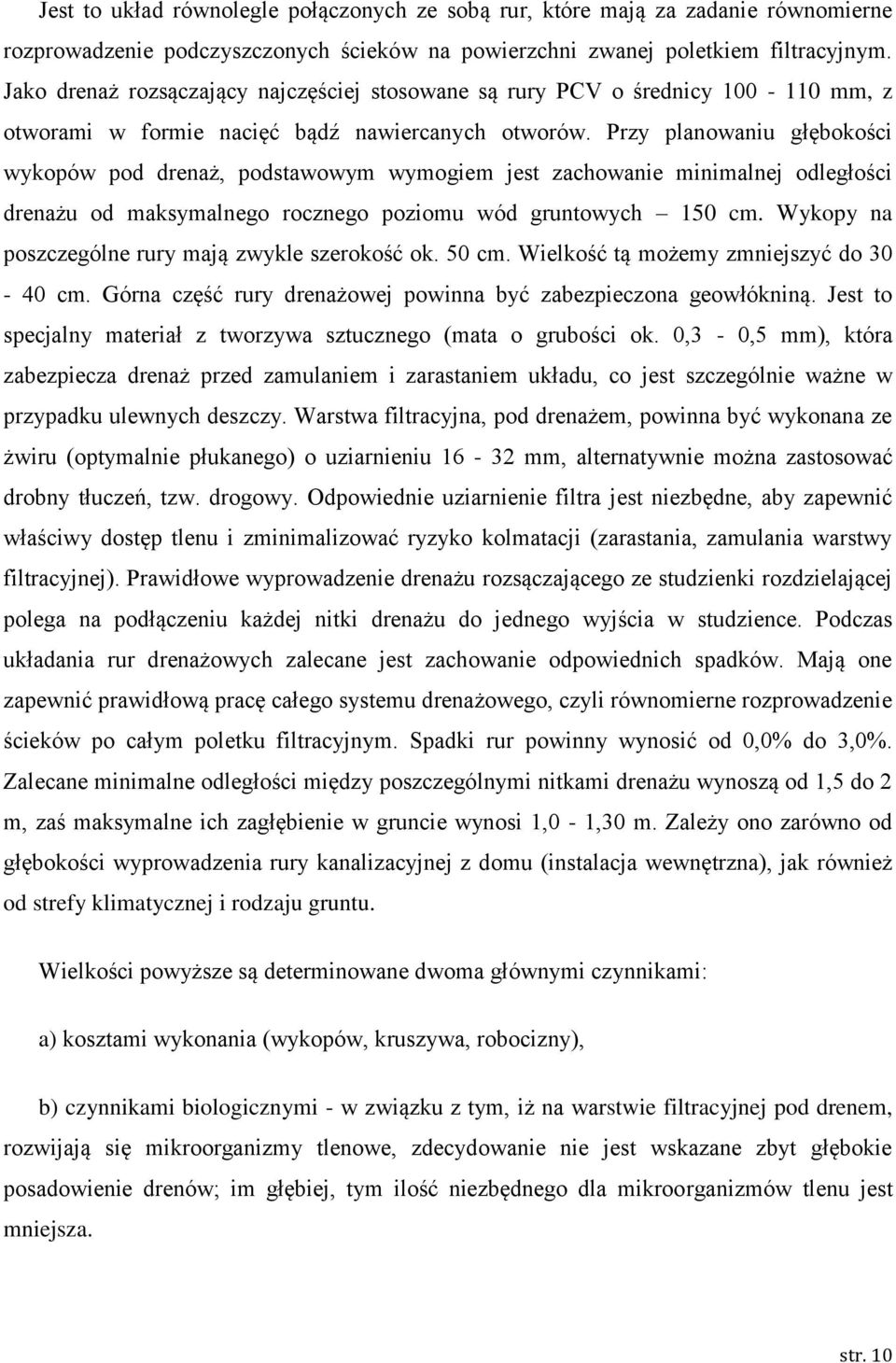 Przy planwaniu głębkści wykpów pd drenaż, pdstawwym wymgiem jest zachwanie minimalnej dległści drenażu d maksymalneg rczneg pzimu wód gruntwych 150 cm. Wykpy na pszczególne rury mają zwykle szerkść k.