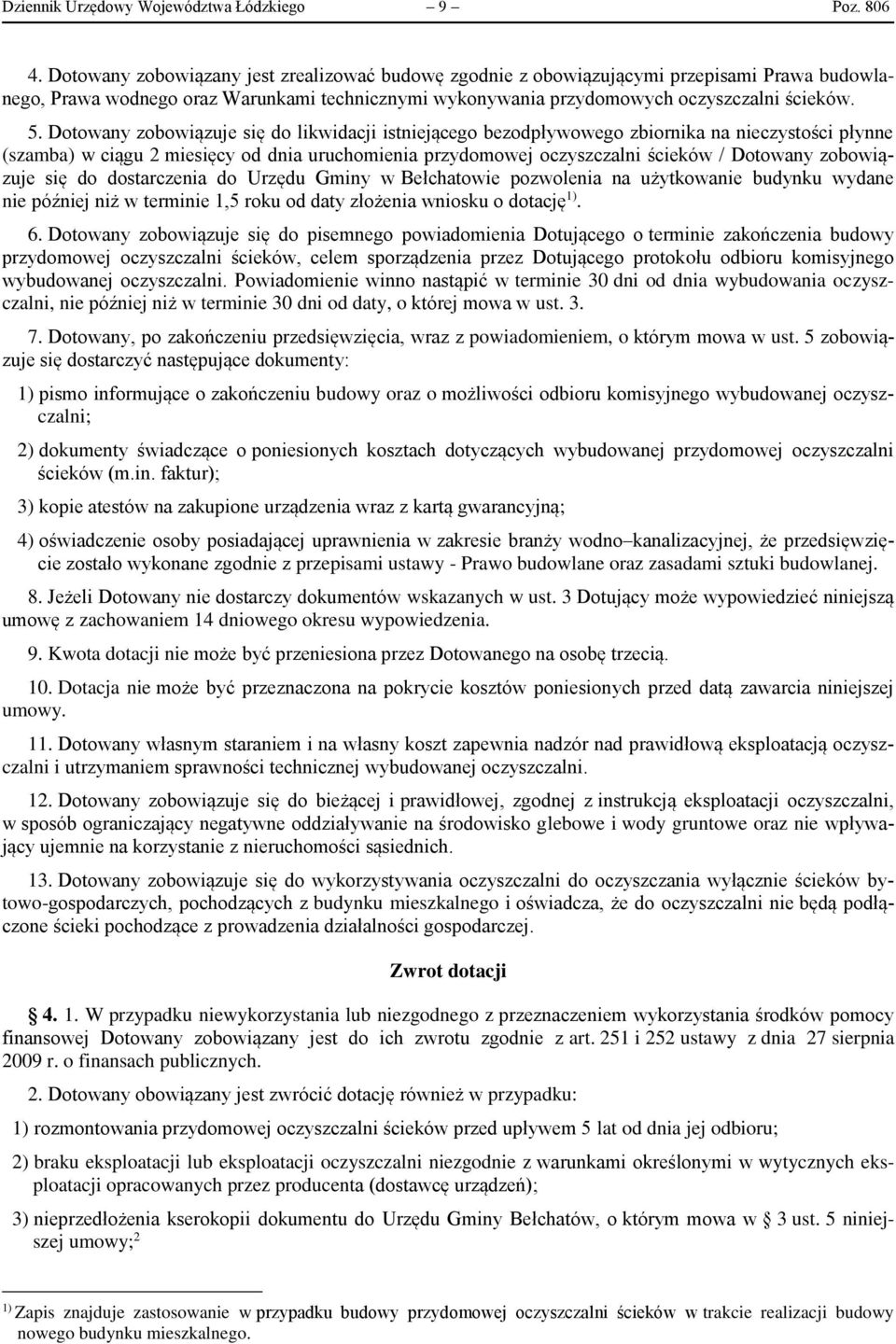 Dotowany zobowiązuje się do likwidacji istniejącego bezodpływowego zbiornika na nieczystości płynne (szamba) w ciągu 2 miesięcy od dnia uruchomienia przydomowej oczyszczalni ścieków / Dotowany