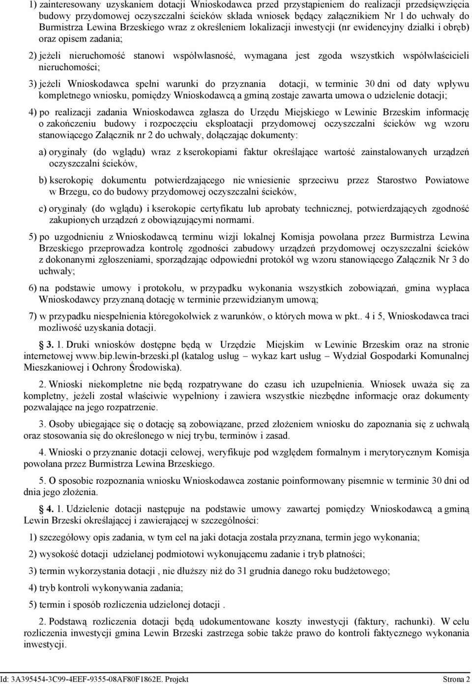 wszystkich współwłaścicieli nieruchomości; 3) jeżeli Wnioskodawca spełni warunki do przyznania dotacji, w terminie 30 dni od daty wpływu kompletnego wniosku, pomiędzy Wnioskodawcą a gminą zostaje