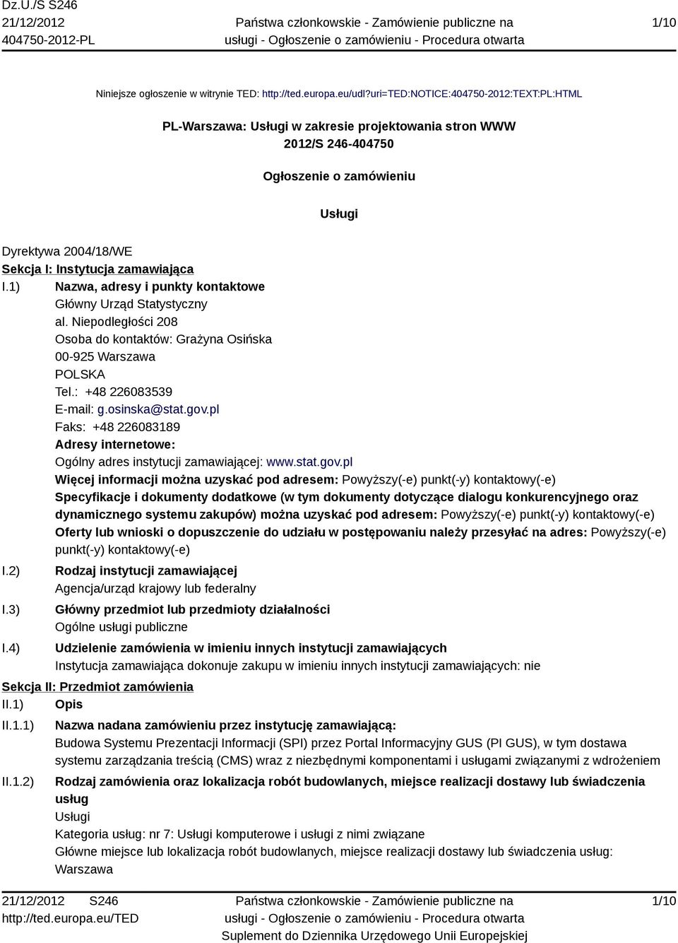 1) Nazwa, adresy i punkty kontaktowe Główny Urząd Statystyczny al. Niepodległości 208 Osoba do kontaktów: Grażyna Osińska 00-925 Warszawa POLSKA Tel.: +48 226083539 E-mail: g.osinska@stat.gov.