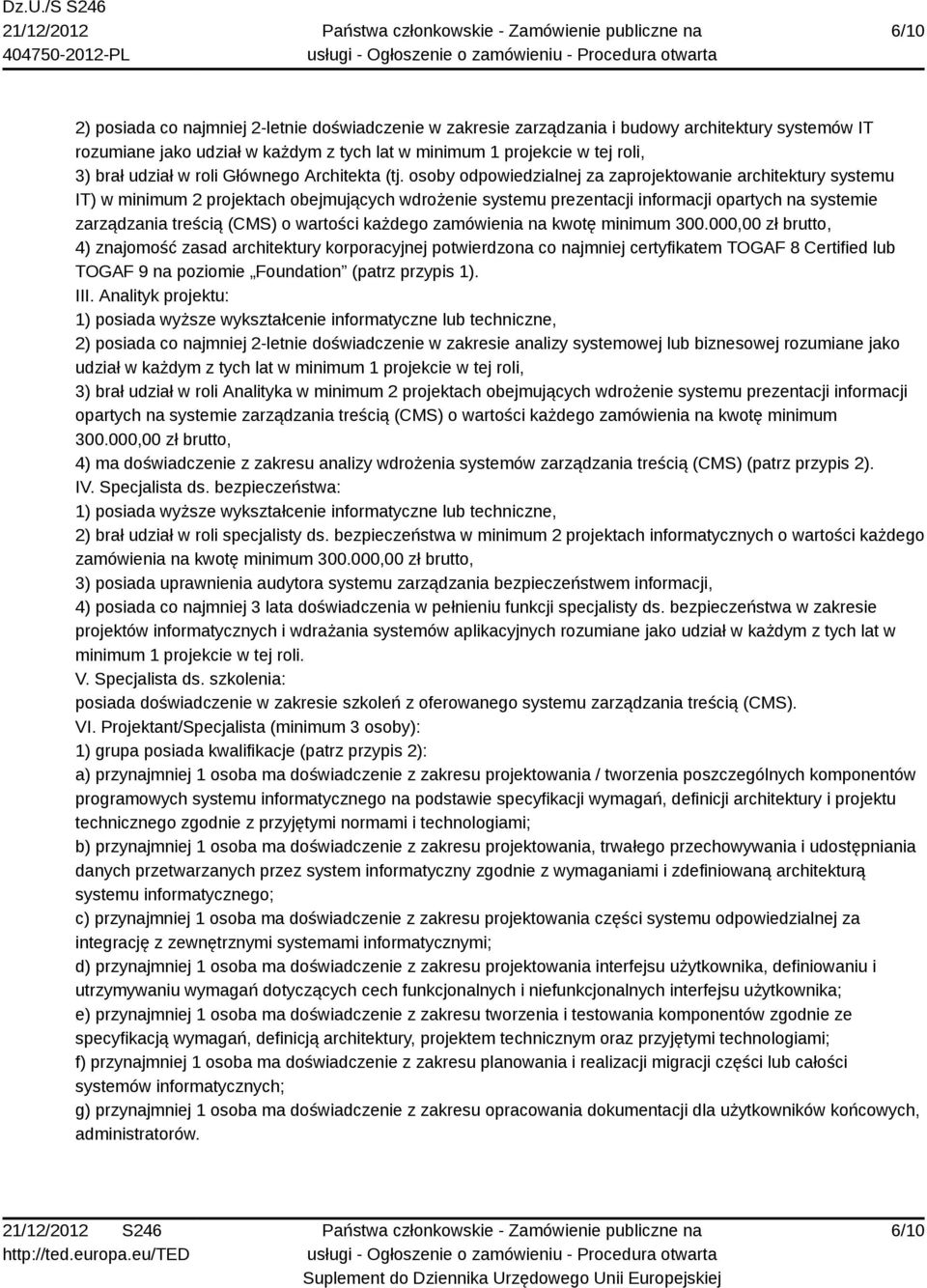 osoby odpowiedzialnej za zaprojektowanie architektury systemu IT) w minimum 2 projektach obejmujących wdrożenie systemu prezentacji informacji opartych na systemie zarządzania treścią (CMS) o