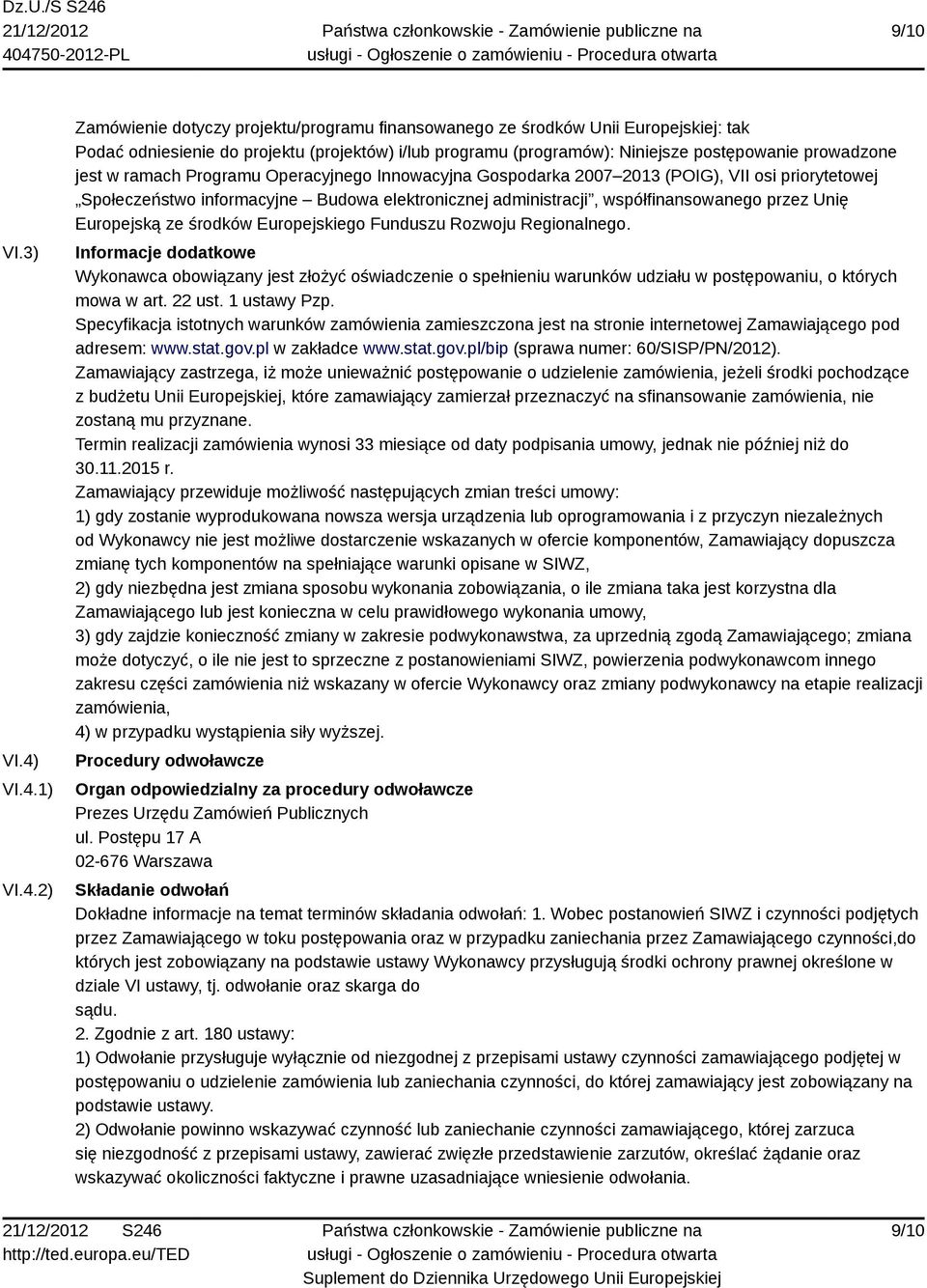 prowadzone jest w ramach Programu Operacyjnego Innowacyjna Gospodarka 2007 2013 (POIG), VII osi priorytetowej Społeczeństwo informacyjne Budowa elektronicznej administracji, współfinansowanego przez