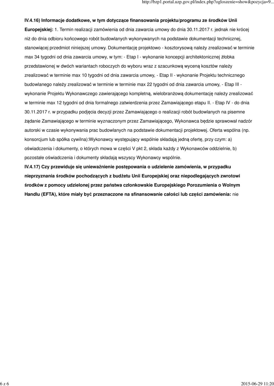 Dokumentację projektowo - kosztorysową należy zrealizować w terminie max 34 tygodni od dnia zawarcia umowy, w tym: - Etap I - wykonanie koncepcji architektonicznej żłobka przedstawionej w dwóch