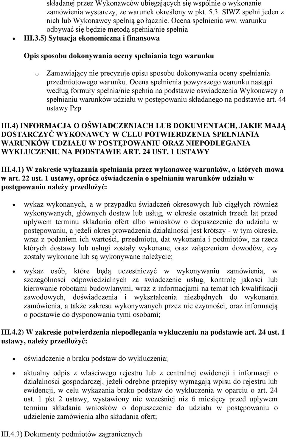 Ocena spełnienia powyższego warunku nastąpi według formuły spełnia/nie spełnia na podstawie oświadczenia Wykonawcy o spełnianiu warunków udziału w postępowaniu składanego na podstawie art.