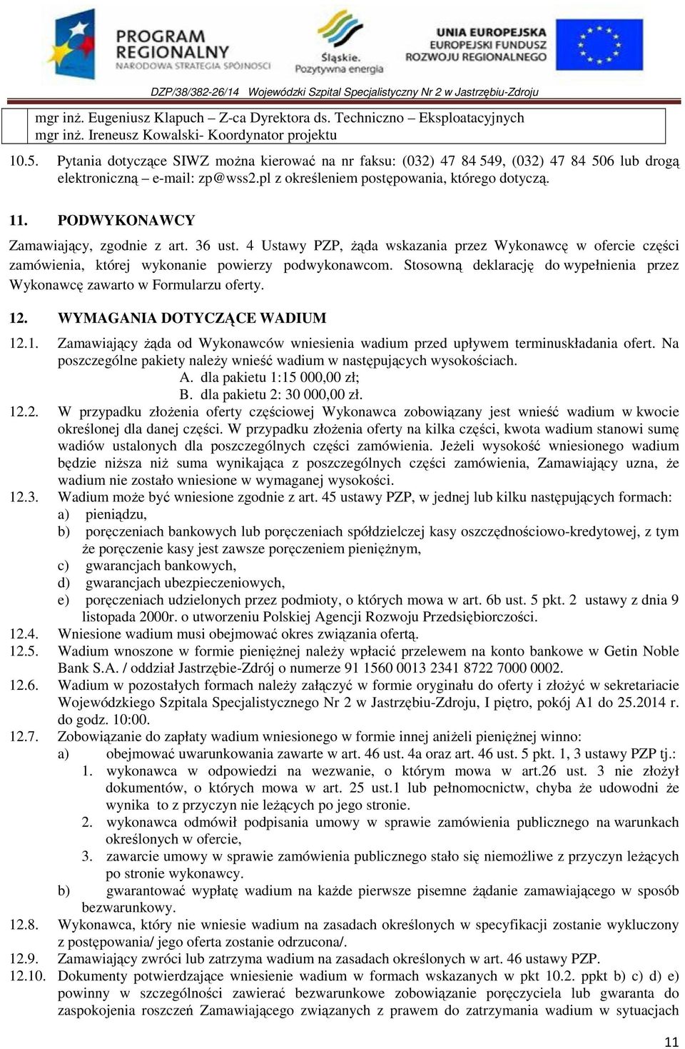 PODWYKONAWCY Zamawiający, zgodnie z art. 36 ust. 4 Ustawy PZP, Ŝąda wskazania przez Wykonawcę w ofercie części zamówienia, której wykonanie powierzy podwykonawcom.