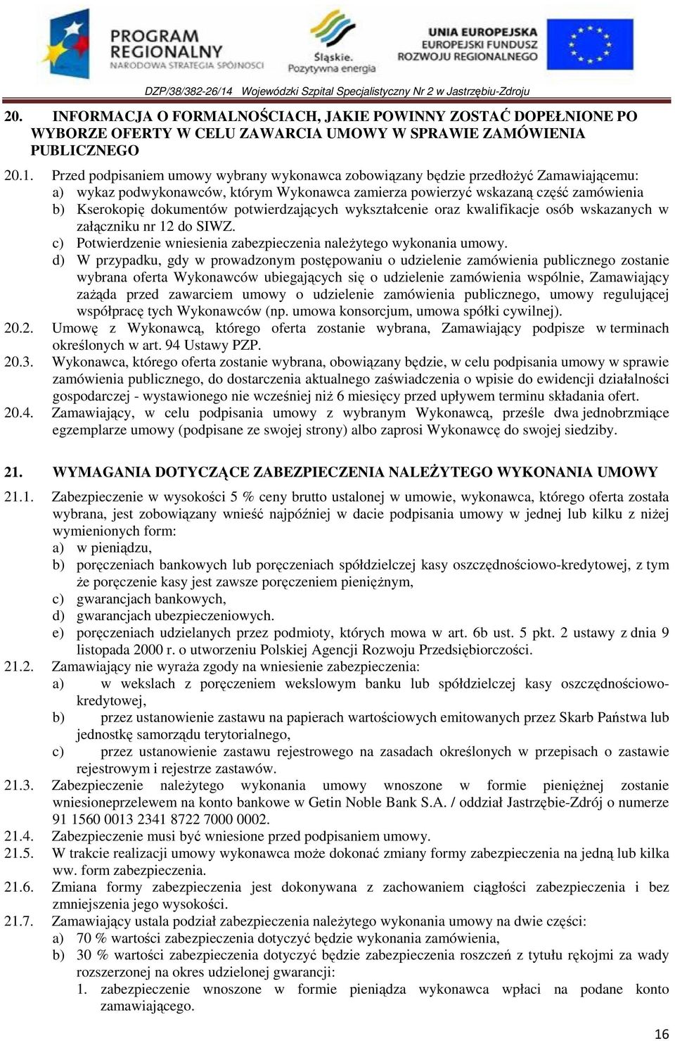 potwierdzających wykształcenie oraz kwalifikacje osób wskazanych w załączniku nr 12 do SIWZ. c) Potwierdzenie wniesienia zabezpieczenia naleŝytego wykonania umowy.