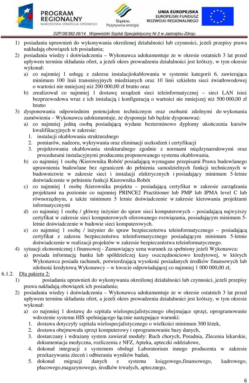 systemie kategorii 6, zawierająca minimum 100 linii transmisyjnych miedzianych oraz 10 linii szkieletu sieci światłowodowej o wartości nie mniejszej niŝ 200 000,00 zł brutto oraz b) zrealizował co