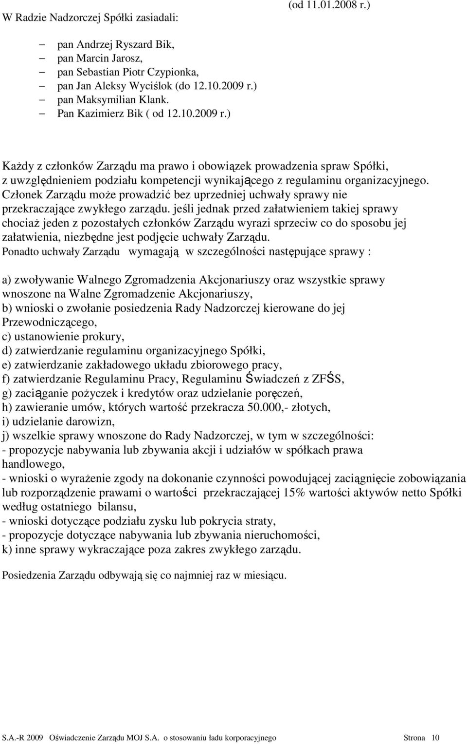 Członek Zarządu moŝe prowadzić bez uprzedniej uchwały sprawy nie przekraczające zwykłego zarządu.