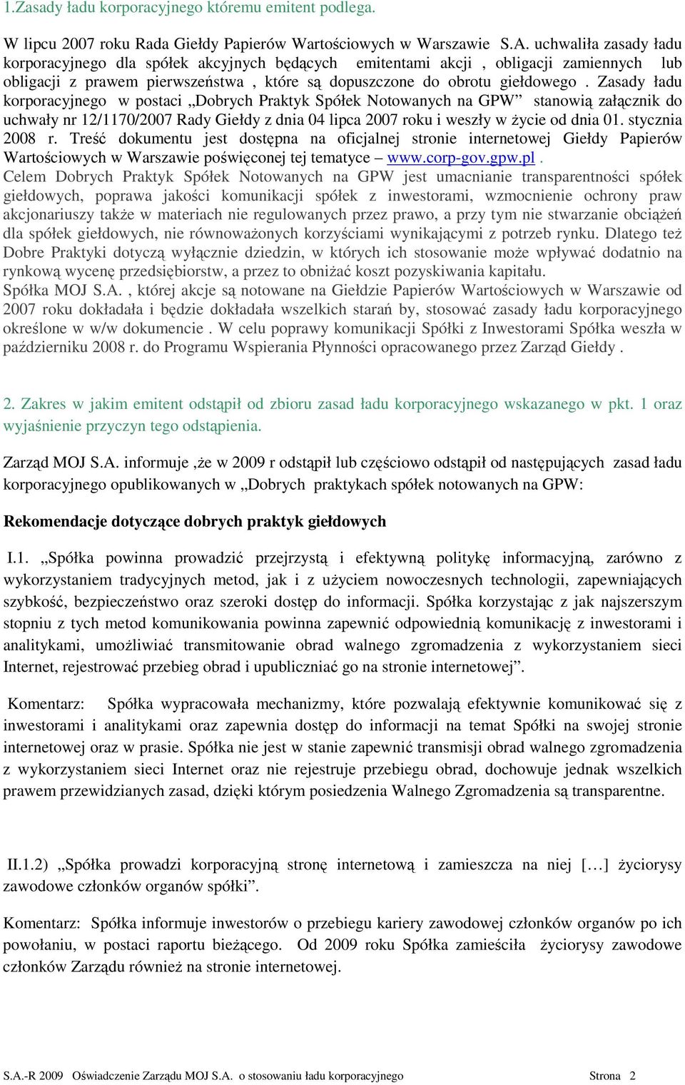 Zasady ładu korporacyjnego w postaci Dobrych Praktyk Spółek Notowanych na GPW stanowią załącznik do uchwały nr 12/1170/2007 Rady Giełdy z dnia 04 lipca 2007 roku i weszły w Ŝycie od dnia 01.