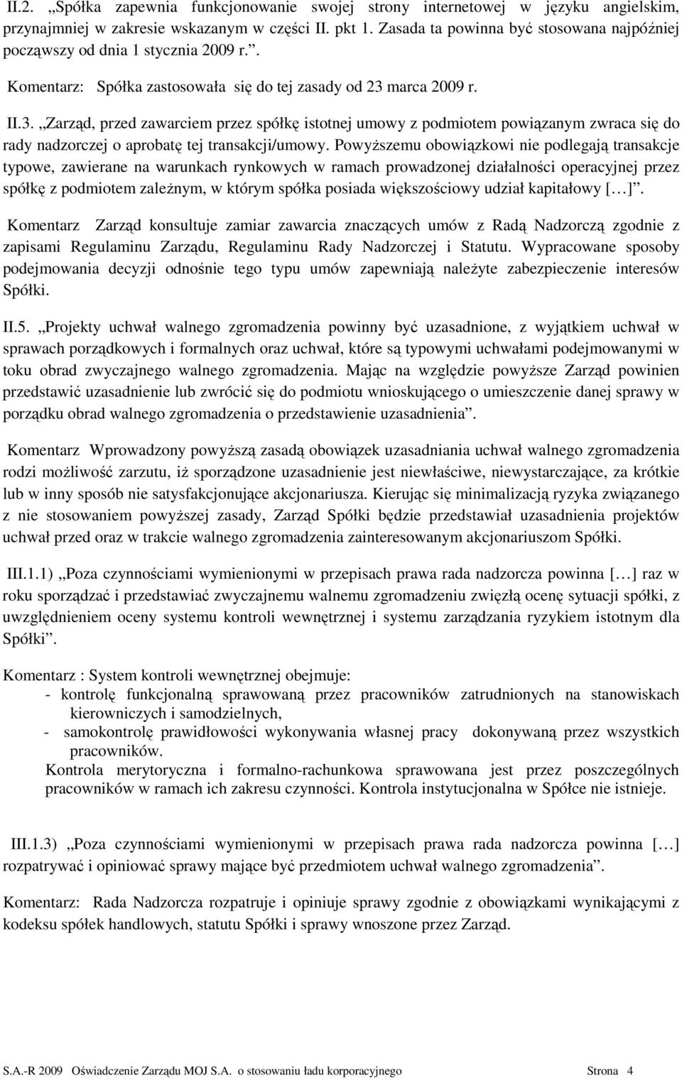 marca 2009 r. II.3. Zarząd, przed zawarciem przez spółkę istotnej umowy z podmiotem powiązanym zwraca się do rady nadzorczej o aprobatę tej transakcji/umowy.