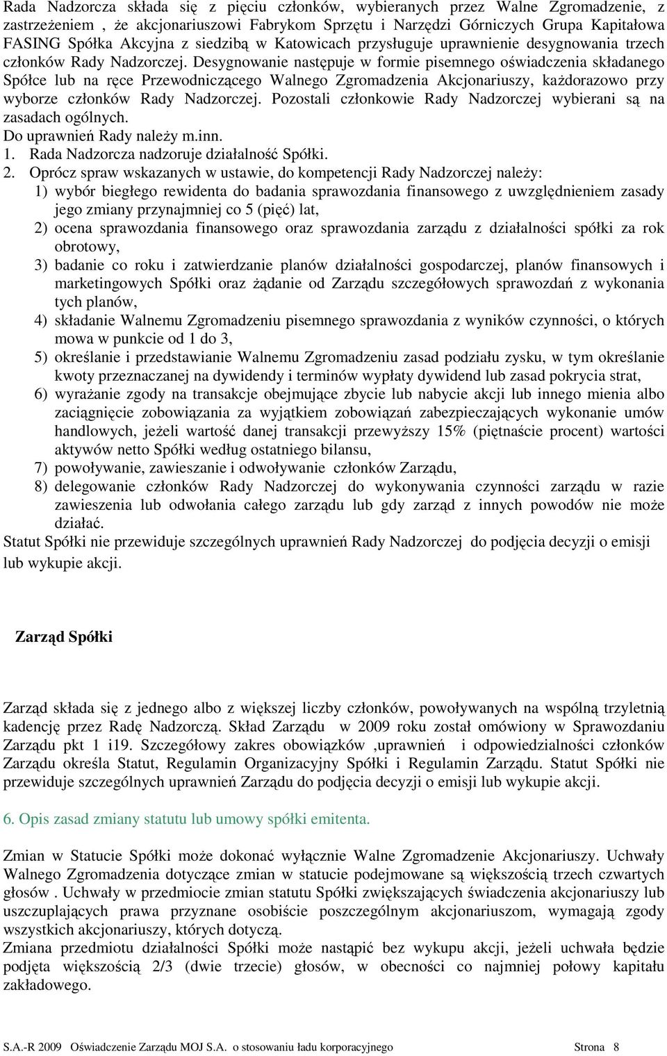 Desygnowanie następuje w formie pisemnego oświadczenia składanego Spółce lub na ręce Przewodniczącego Walnego Zgromadzenia Akcjonariuszy, kaŝdorazowo przy wyborze członków Rady Nadzorczej.