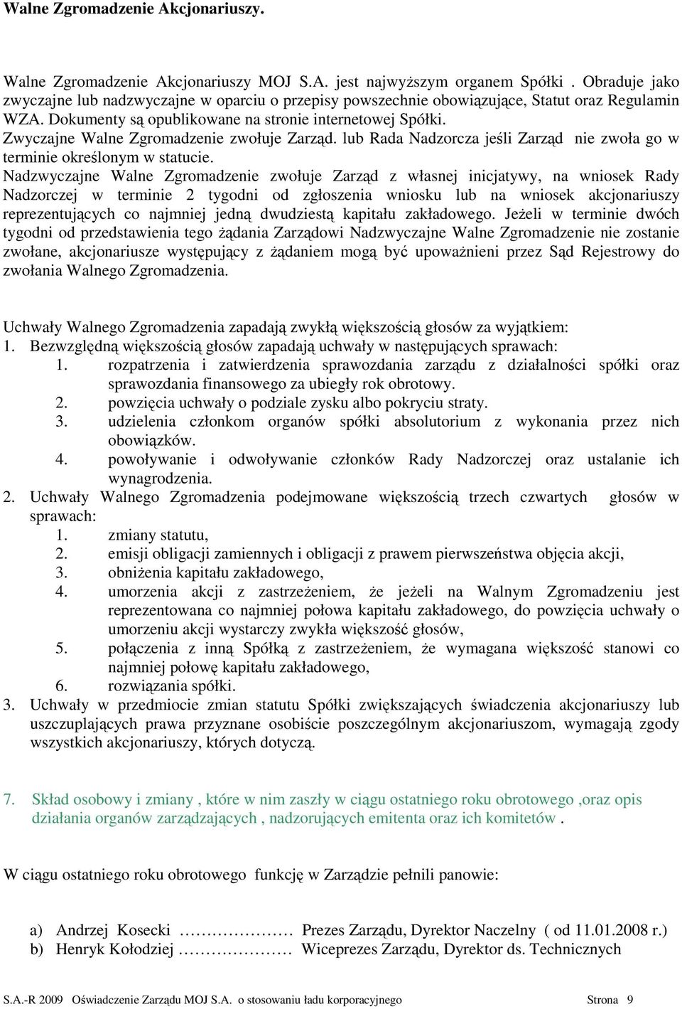 Zwyczajne Walne Zgromadzenie zwołuje Zarząd. lub Rada Nadzorcza jeśli Zarząd nie zwoła go w terminie określonym w statucie.