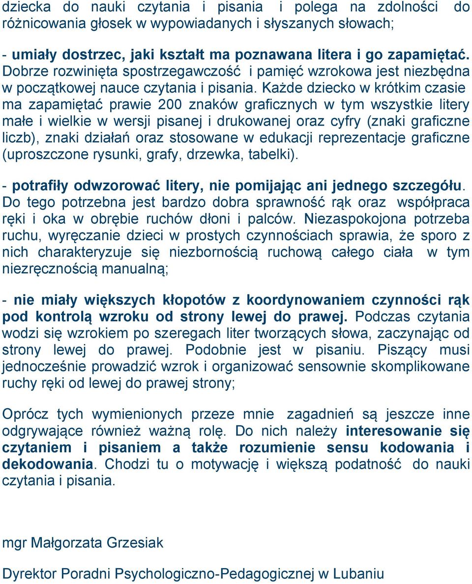 Każde dziecko w krótkim czasie ma zapamiętać prawie 200 znaków graficznych w tym wszystkie litery małe i wielkie w wersji pisanej i drukowanej oraz cyfry (znaki graficzne liczb), znaki działań oraz