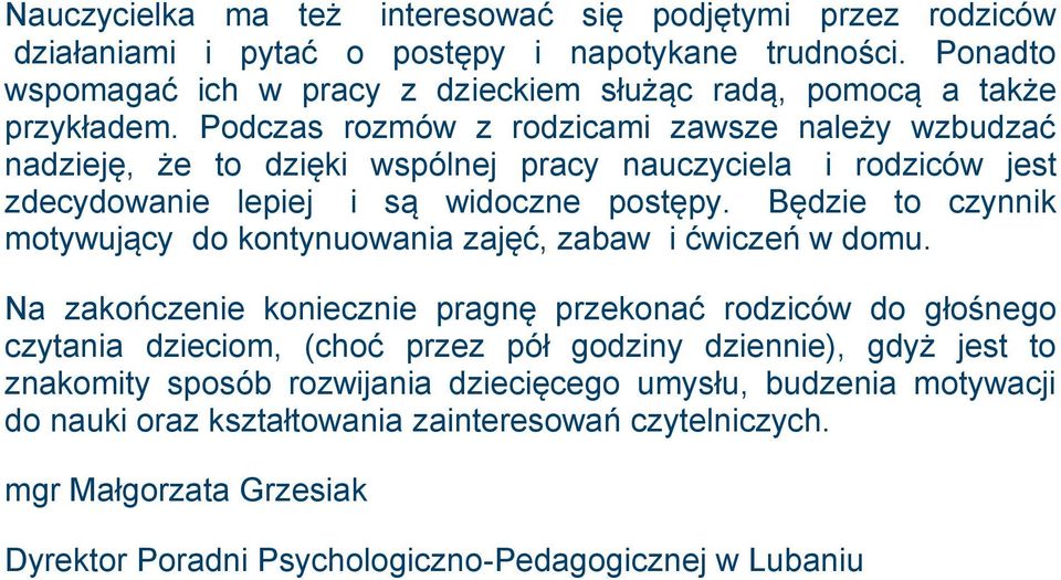 Podczas rozmów z rodzicami zawsze należy wzbudzać nadzieję, że to dzięki wspólnej pracy nauczyciela i rodziców jest zdecydowanie lepiej i są widoczne postępy.