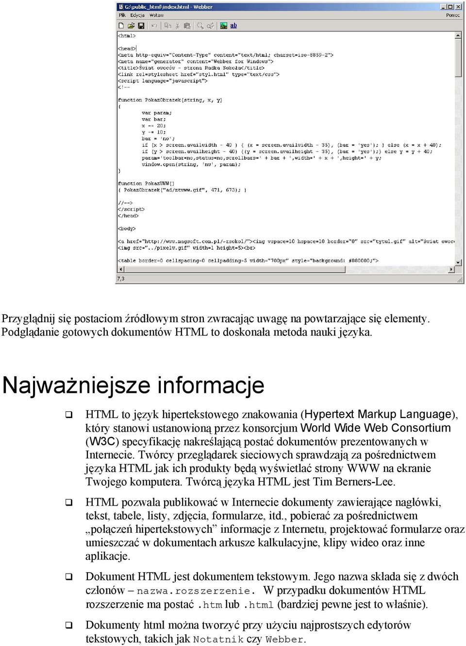 postać dokumentów prezentowanych w Internecie. Twórcy przeglądarek sieciowych sprawdzają za pośrednictwem języka HTML jak ich produkty będą wyświetlać strony WWW na ekranie Twojego komputera.