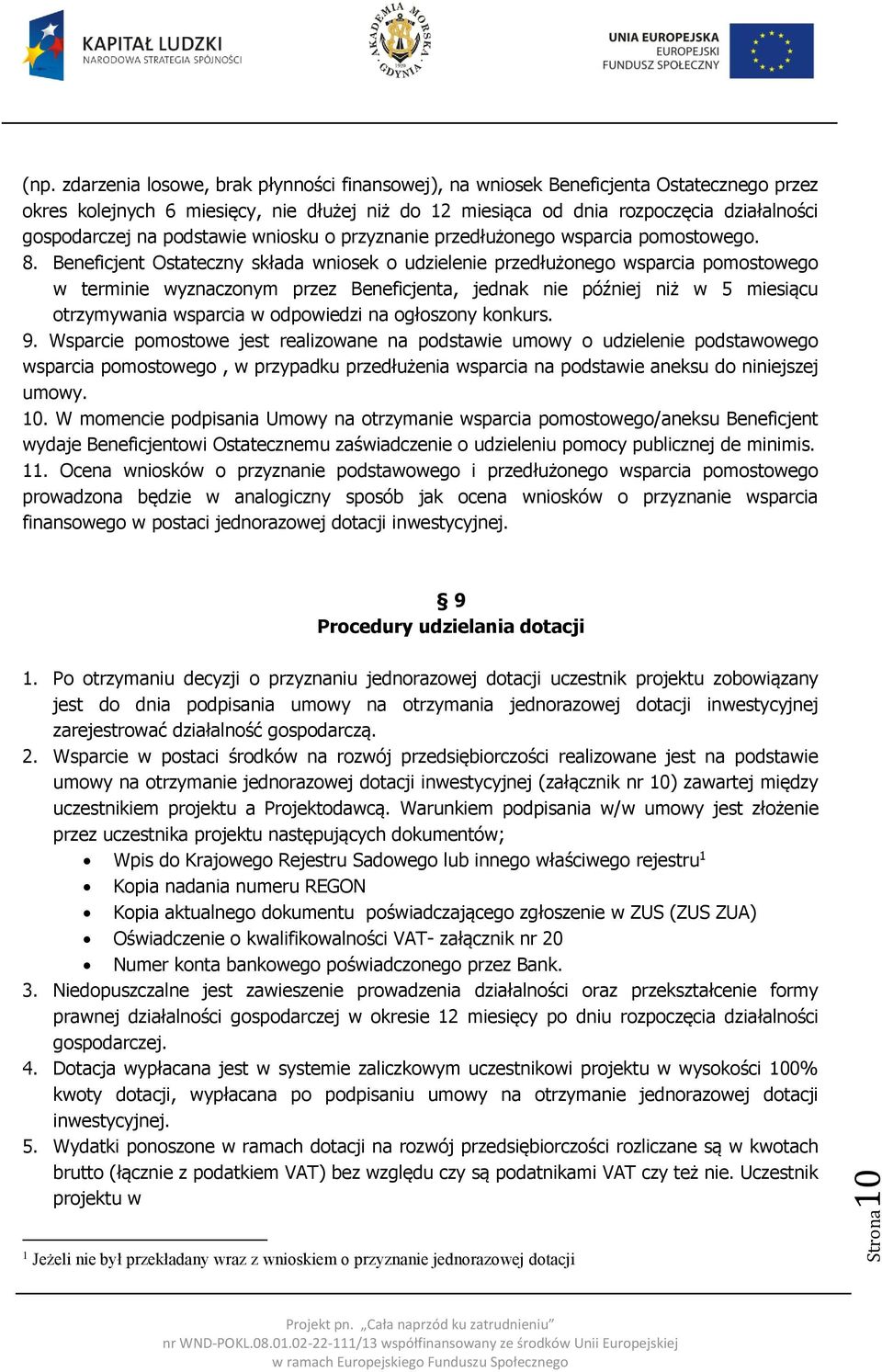 Beneficjent Ostateczny składa wniosek o udzielenie przedłużonego wsparcia pomostowego w terminie wyznaczonym przez Beneficjenta, jednak nie później niż w 5 miesiącu otrzymywania wsparcia w odpowiedzi