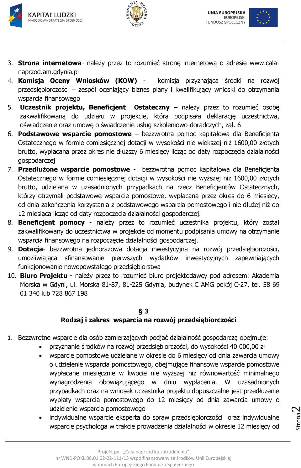 Uczestnik projektu, Beneficjent Ostateczny należy przez to rozumieć osobę zakwalifikowaną do udziału w projekcie, która podpisała deklarację uczestnictwa, oświadczenie oraz umowę o świadczenie usług