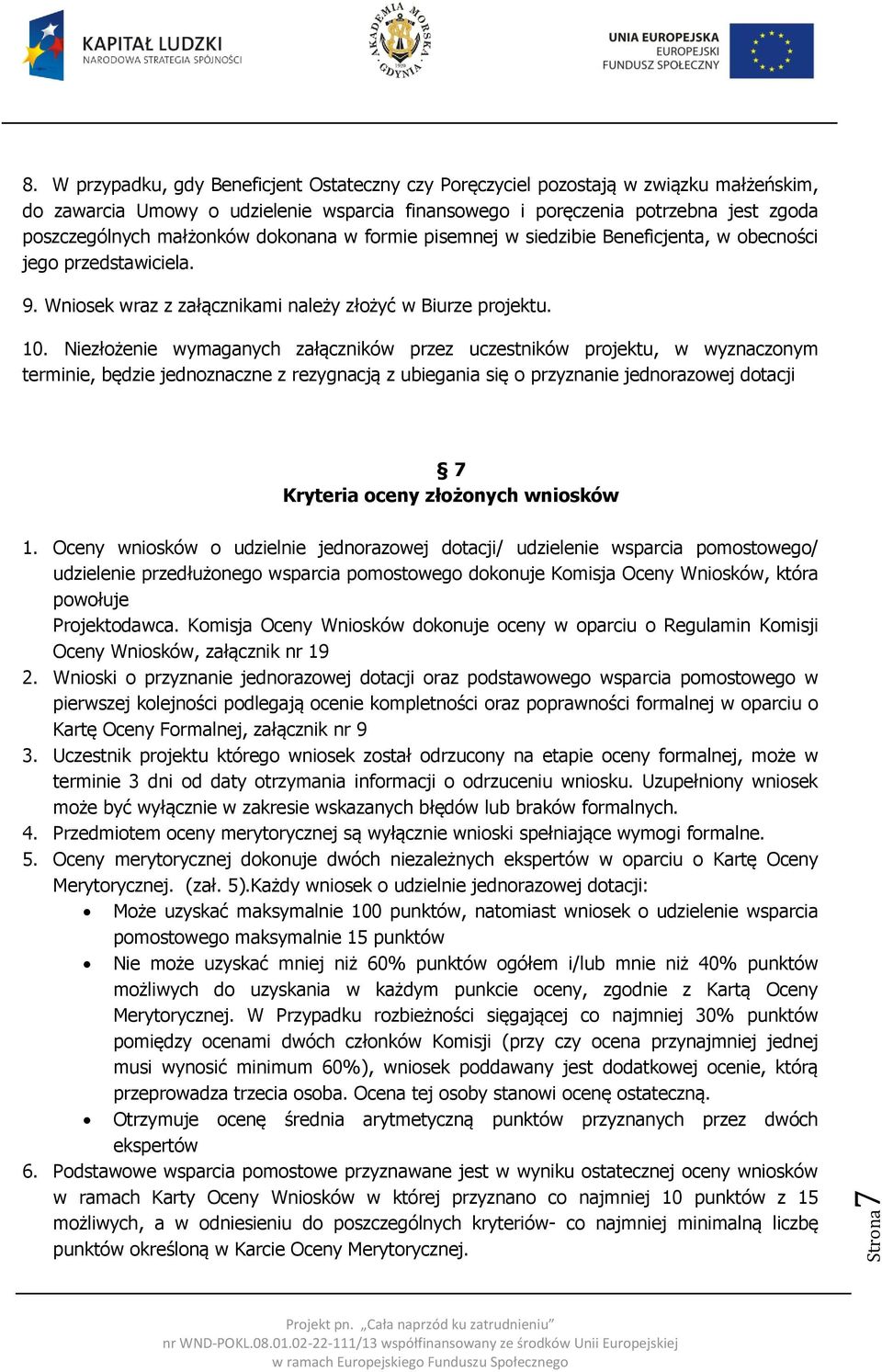 Niezłożenie wymaganych załączników przez uczestników projektu, w wyznaczonym terminie, będzie jednoznaczne z rezygnacją z ubiegania się o przyznanie jednorazowej dotacji 7 Kryteria oceny złożonych