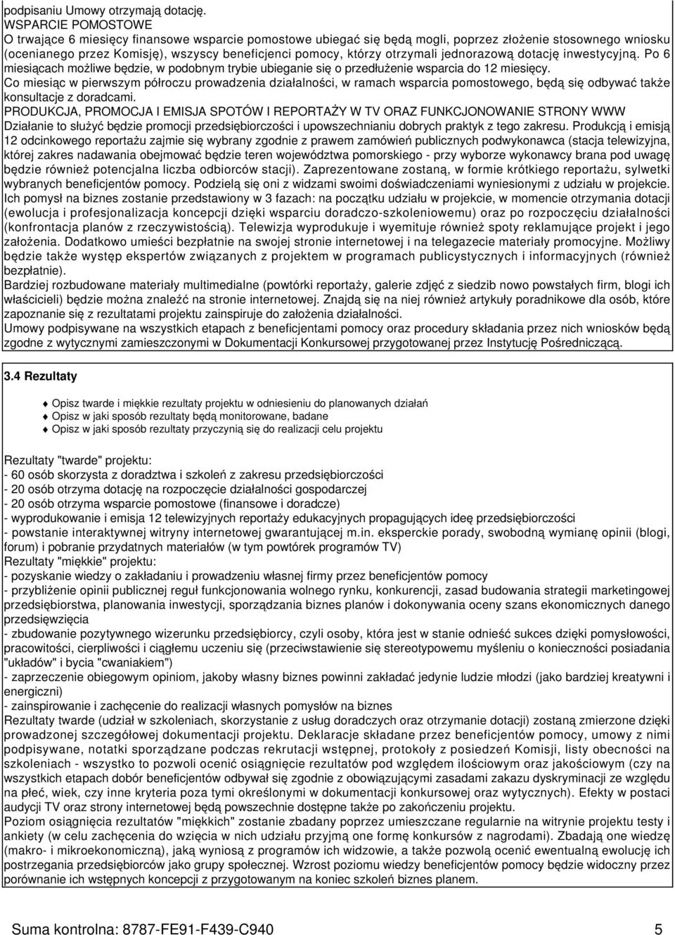 otrzymali jednorazową dotację inwestycyjną. Po 6 miesiącach możliwe będzie, w podobnym trybie ubieganie się o przedłużenie wsparcia do 12 miesięcy.