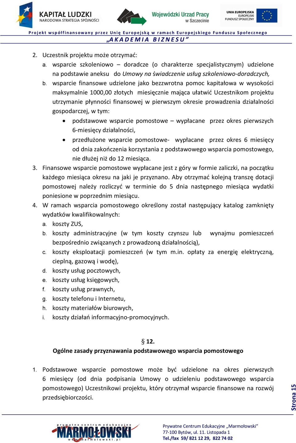 okresie prowadzenia działalności gospodarczej, w tym: podstawowe wsparcie pomostowe wypłacane przez okres pierwszych 6-miesięcy działalności, przedłużone wsparcie pomostowe- wypłacane przez okres 6