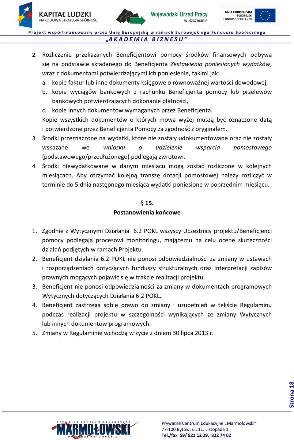 kopie wyciągów bankowych z rachunku Beneficjenta pomocy lub przelewów bankowych potwierdzających dokonanie płatności, c. kopie innych dokumentów wymaganych przez Beneficjenta.