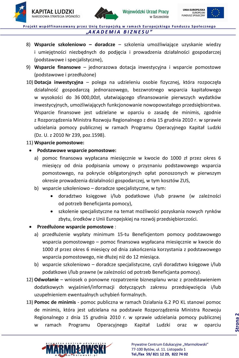 jednorazowego, bezzwrotnego wsparcia kapitałowego w wysokości do 36 000,00zł, ułatwiającego sfinansowanie pierwszych wydatków inwestycyjnych, umożliwiających funkcjonowanie nowopowstałego