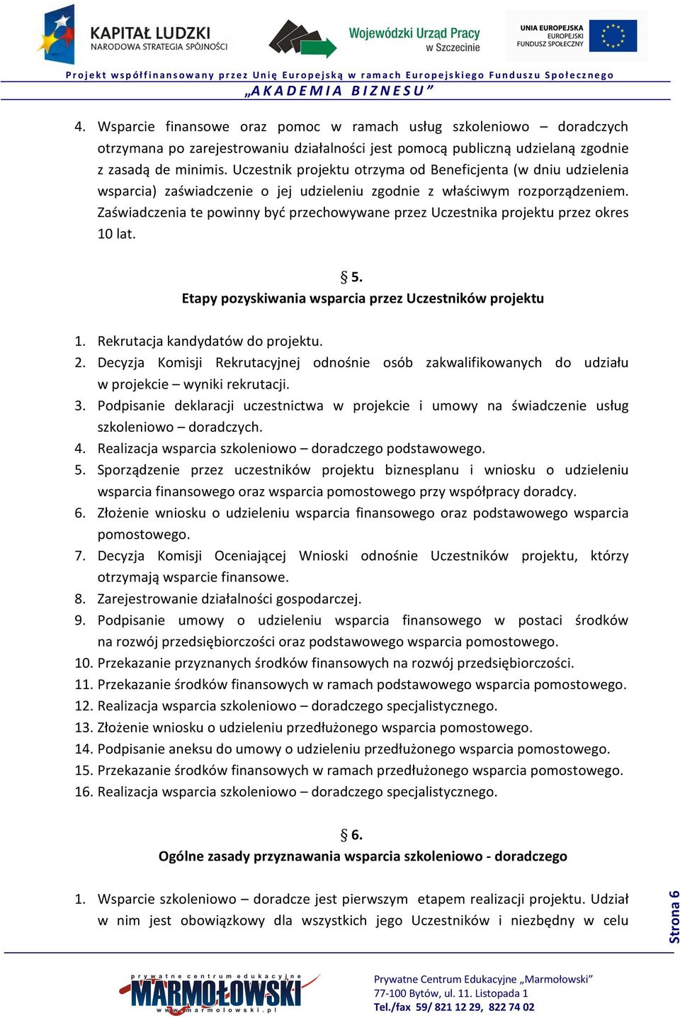 Zaświadczenia te powinny być przechowywane przez Uczestnika projektu przez okres 10 lat. 5. Etapy pozyskiwania wsparcia przez Uczestników projektu 1. Rekrutacja kandydatów do projektu. 2.