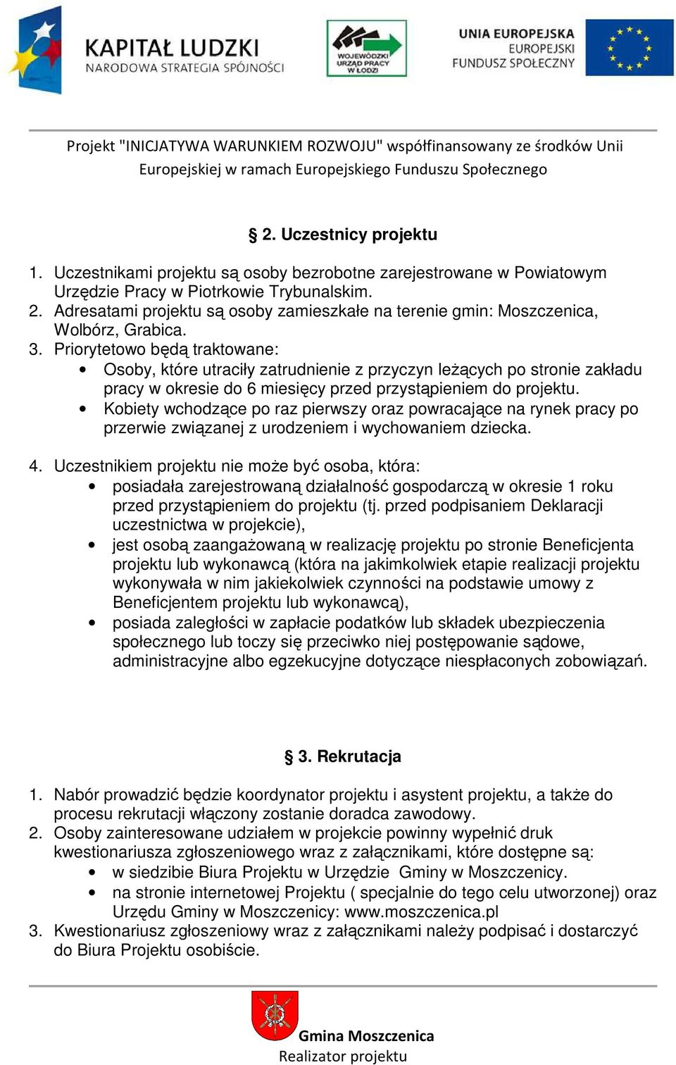 Priorytetowo będą traktowane: Osoby, które utraciły zatrudnienie z przyczyn leŝących po stronie zakładu pracy w okresie do 6 miesięcy przed przystąpieniem do projektu.