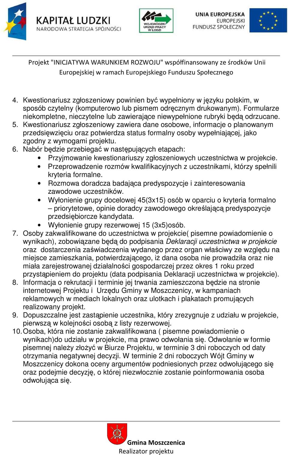 Kwestionariusz zgłoszeniowy zawiera dane osobowe, informacje o planowanym przedsięwzięciu oraz potwierdza status formalny osoby wypełniającej, jako zgodny z wymogami projektu. 6.