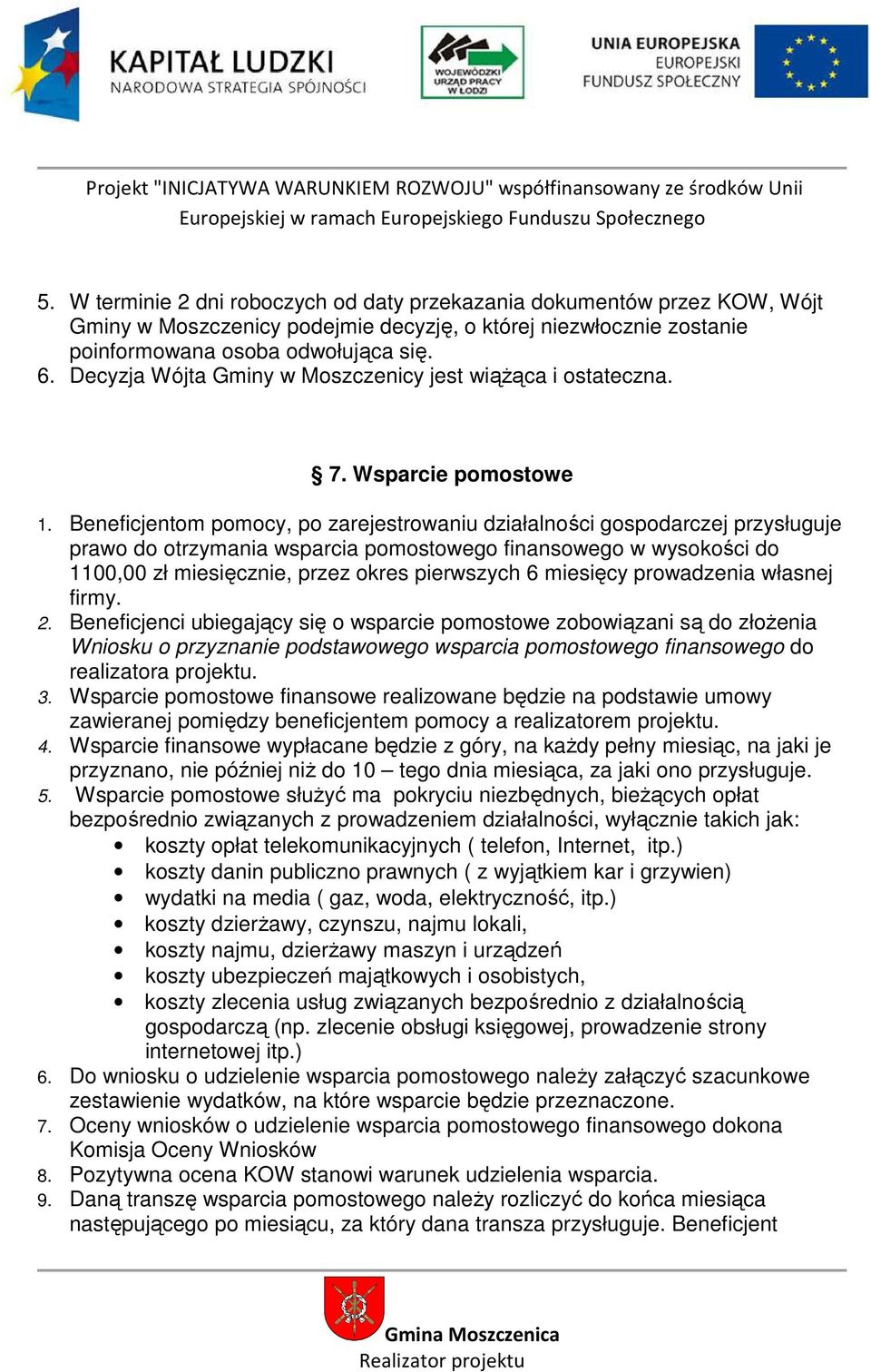 Beneficjentom pomocy, po zarejestrowaniu działalności gospodarczej przysługuje prawo do otrzymania wsparcia pomostowego finansowego w wysokości do 1100,00 zł miesięcznie, przez okres pierwszych 6