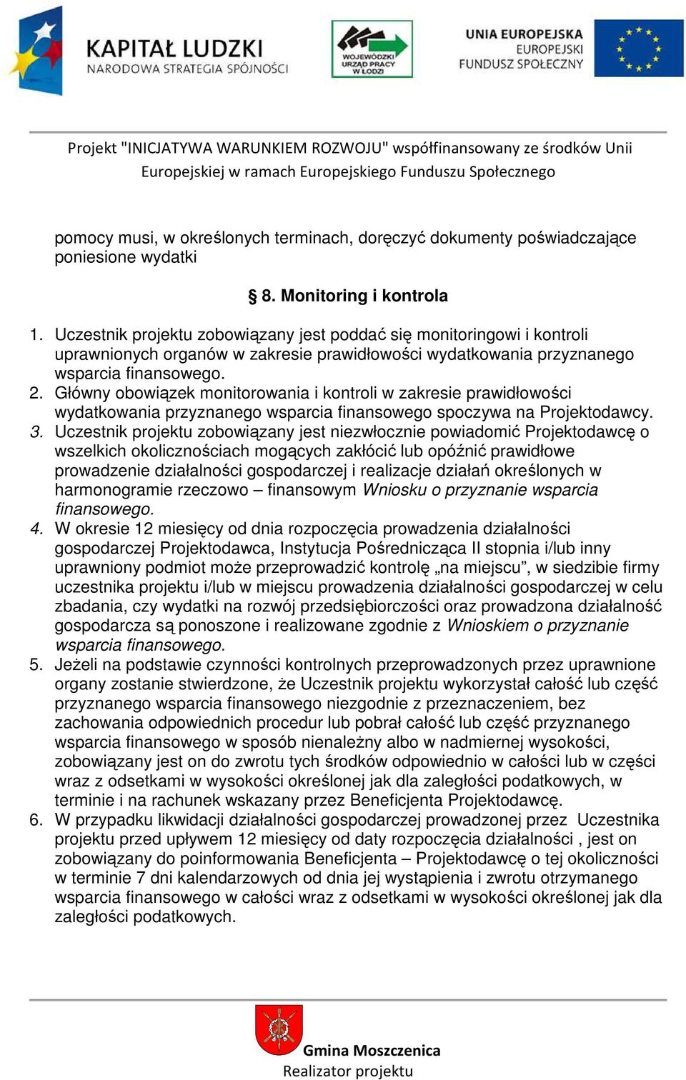 Główny obowiązek monitorowania i kontroli w zakresie prawidłowości wydatkowania przyznanego wsparcia finansowego spoczywa na Projektodawcy. 3.