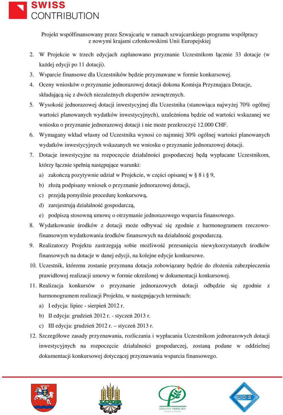 Wysokość jednorazowej dotacji inwestycyjnej dla Uczestnika (stanowiąca najwyżej 70% ogólnej wartości planowanych wydatków inwestycyjnych), uzależniona będzie od wartości wskazanej we wniosku o