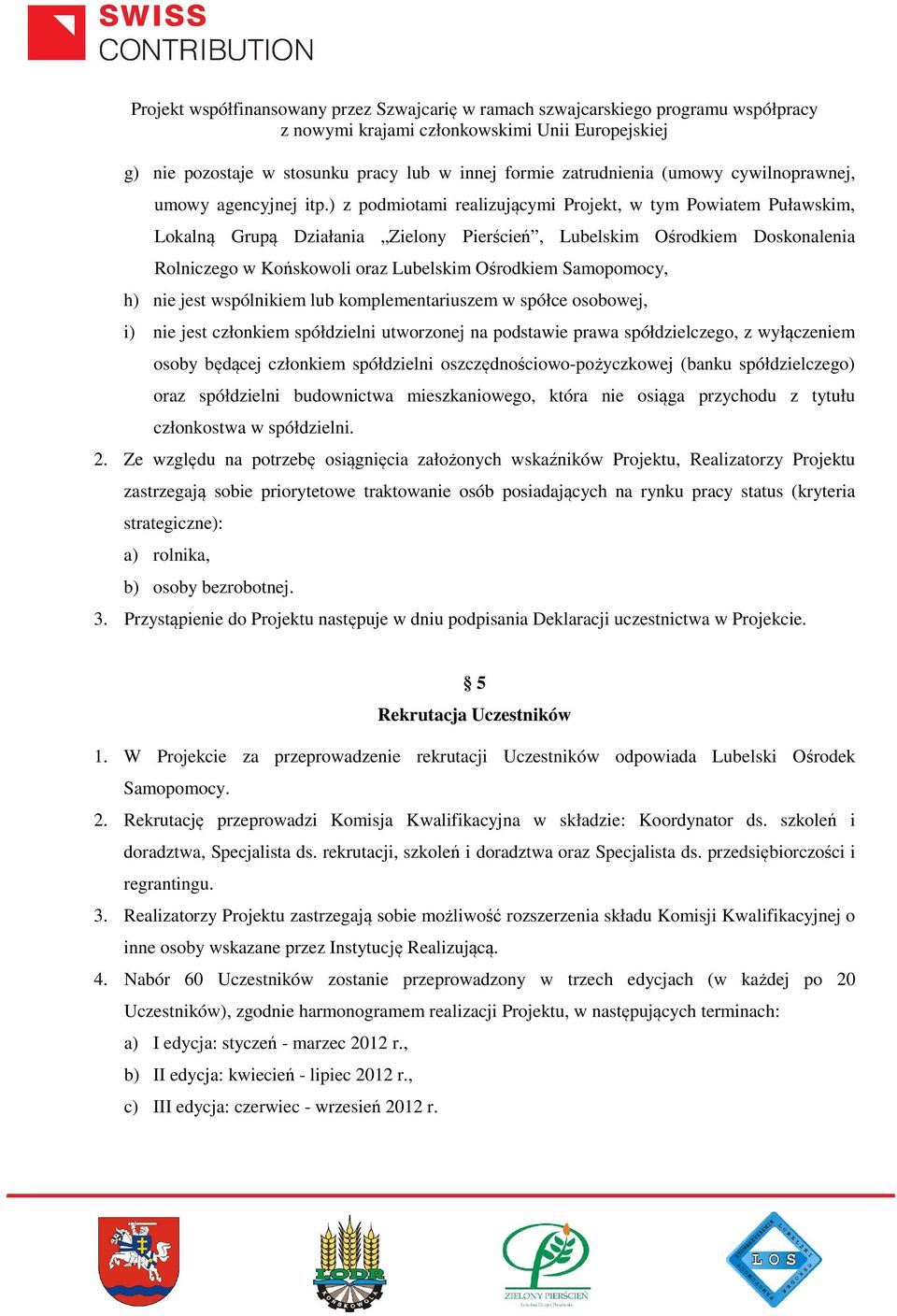 Samopomocy, h) nie jest wspólnikiem lub komplementariuszem w spółce osobowej, i) nie jest członkiem spółdzielni utworzonej na podstawie prawa spółdzielczego, z wyłączeniem osoby będącej członkiem