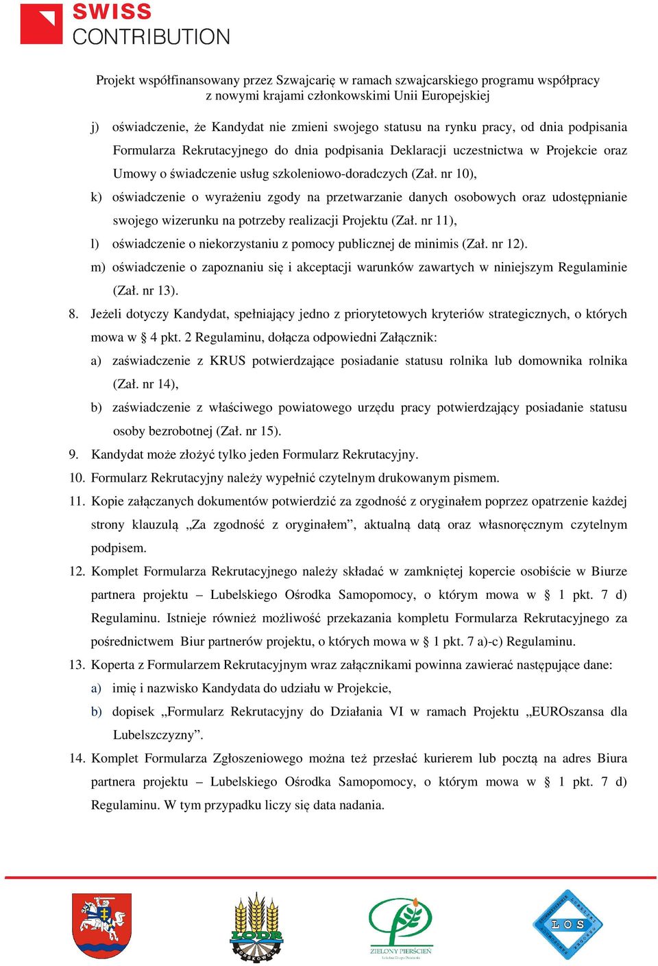 nr 11), l) oświadczenie o niekorzystaniu z pomocy publicznej de minimis (Zał. nr 12). m) oświadczenie o zapoznaniu się i akceptacji warunków zawartych w niniejszym Regulaminie (Zał. nr 13). 8.