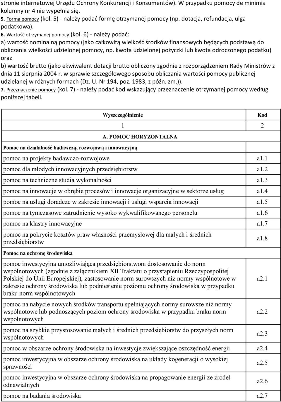 6) - należy podać: a) wartość nominalną pomocy (jako całkowitą wielkość środków finansowych będących podstawą do obliczania wielkości udzielonej pomocy, np.