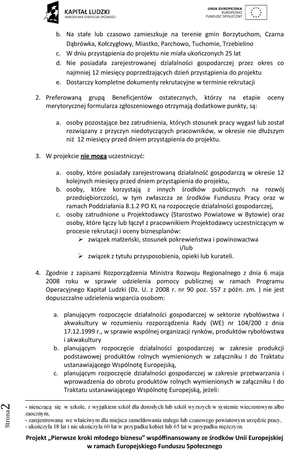 Nie posiadała zarejestrowanej działalności gospodarczej przez okres co najmniej 12 miesięcy poprzedzających dzieo przystąpienia do projektu e.