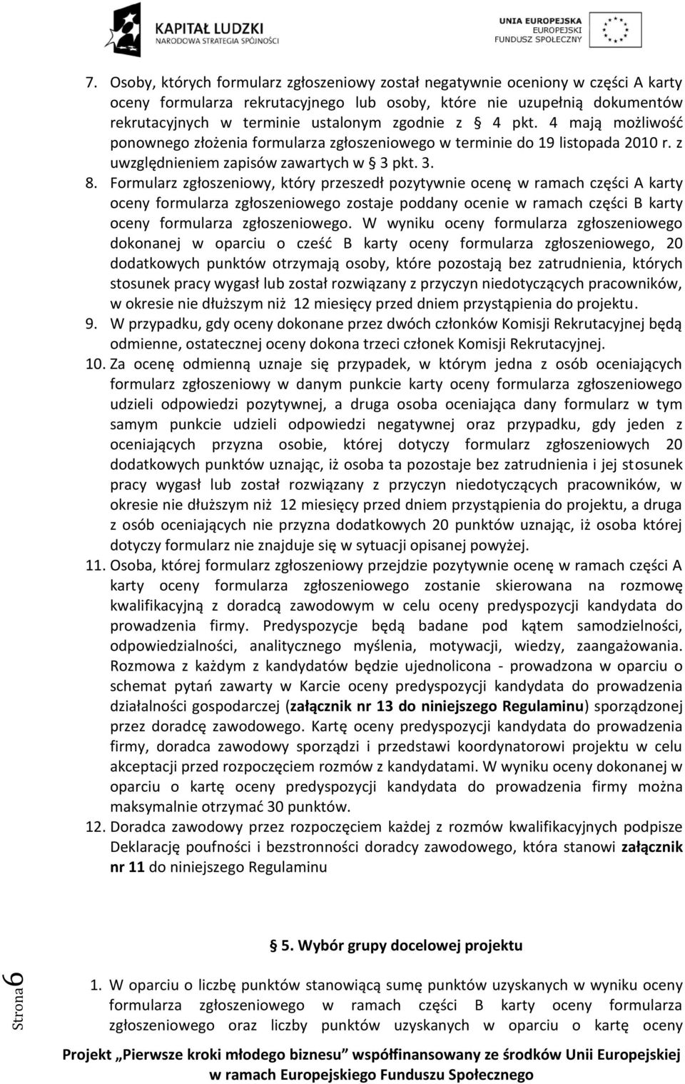 z 4 pkt. 4 mają możliwośd ponownego złożenia formularza zgłoszeniowego w terminie do 19 listopada 2010 r. z uwzględnieniem zapisów zawartych w 3 pkt. 3. 8.