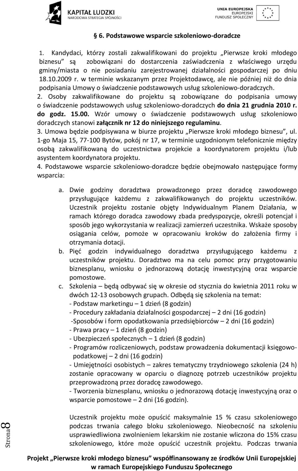 działalności gospodarczej po dniu 18.10.2009 r. w terminie wskazanym przez Projektodawcę, ale nie później niż do dnia podpisania Umowy o świadczenie podstawowych usług szkoleniowo-doradczych. 2.