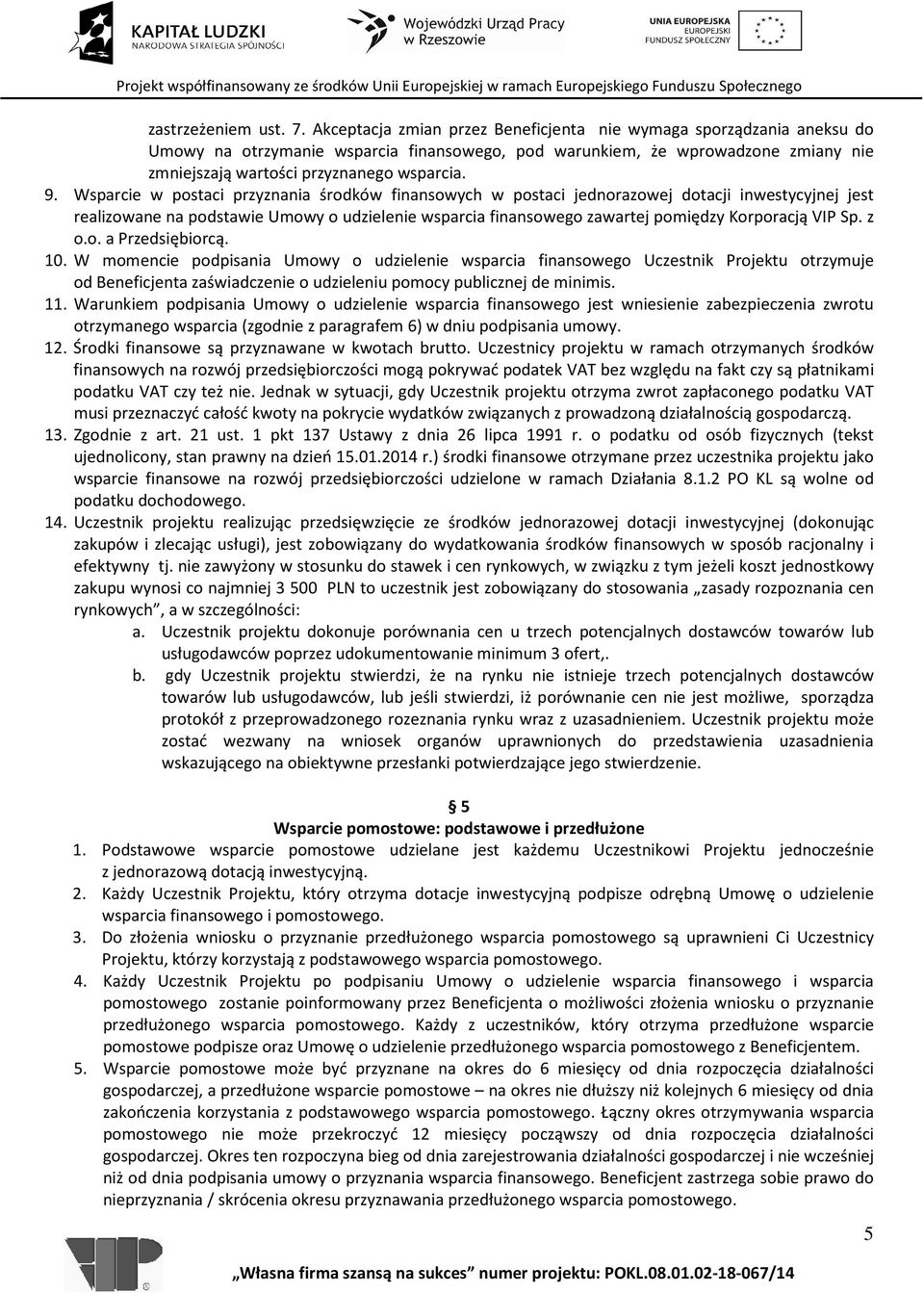 Wsparcie w postaci przyznania środków finansowych w postaci jednorazowej dotacji inwestycyjnej jest realizowane na podstawie Umowy o udzielenie wsparcia finansowego zawartej pomiędzy Korporacją VIP