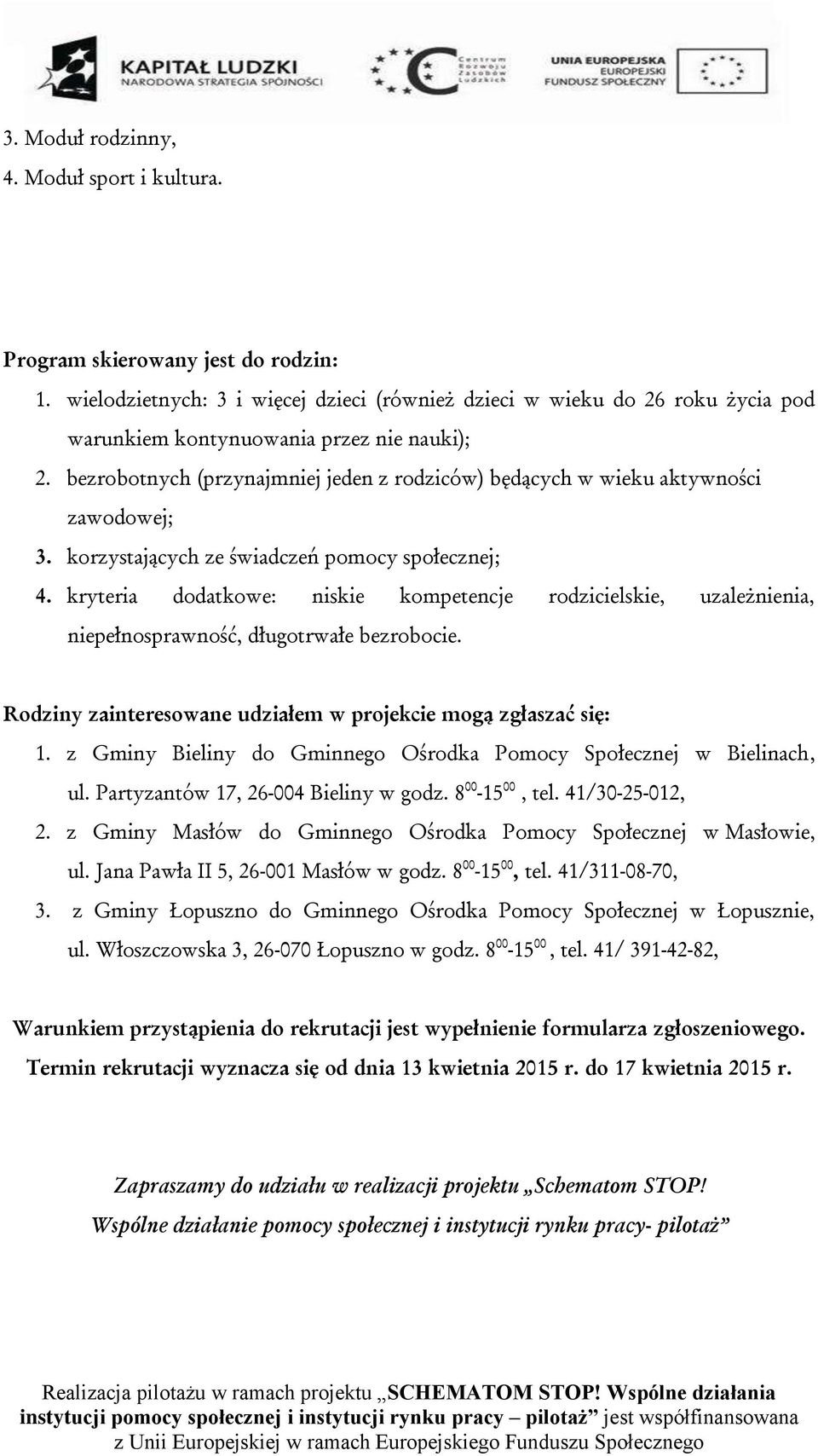 bezrobotnych (przynajmniej jeden z rodziców) będących w wieku aktywności zawodowej; 3. korzystających ze świadczeń pomocy społecznej; 4.