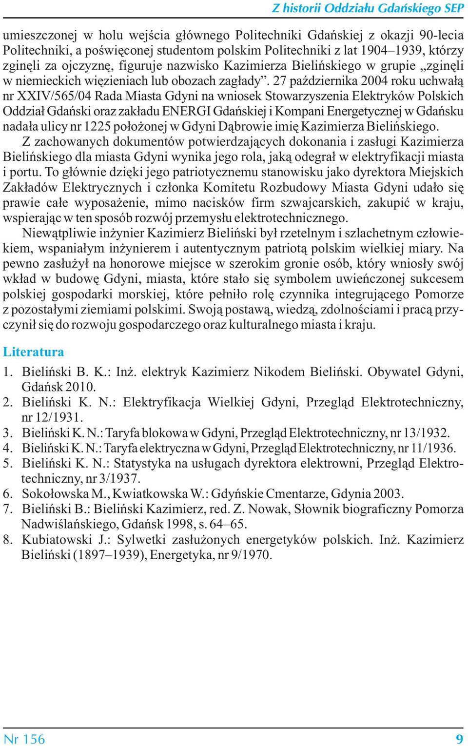 27 października 2004 roku uchwałą nr XXIV/565/04 Rada Miasta Gdyni na wniosek Stowarzyszenia Elektryków Polskich Oddział Gdański oraz zakładu ENERGI Gdańskiej i Kompani Energetycznej w Gdańsku nadała