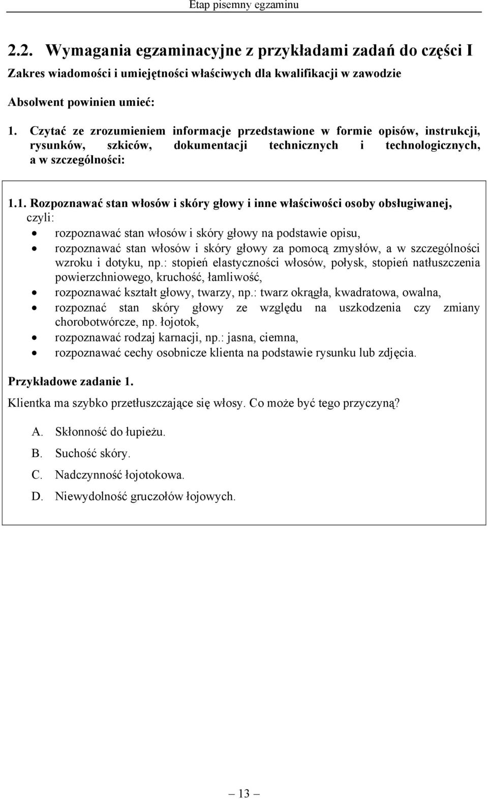 1. Rozpoznawać stan włosów i skóry głowy i inne właściwości osoby obsługiwanej, rozpoznawać stan włosów i skóry głowy na podstawie opisu, rozpoznawać stan włosów i skóry głowy za pomocą zmysłów, a w