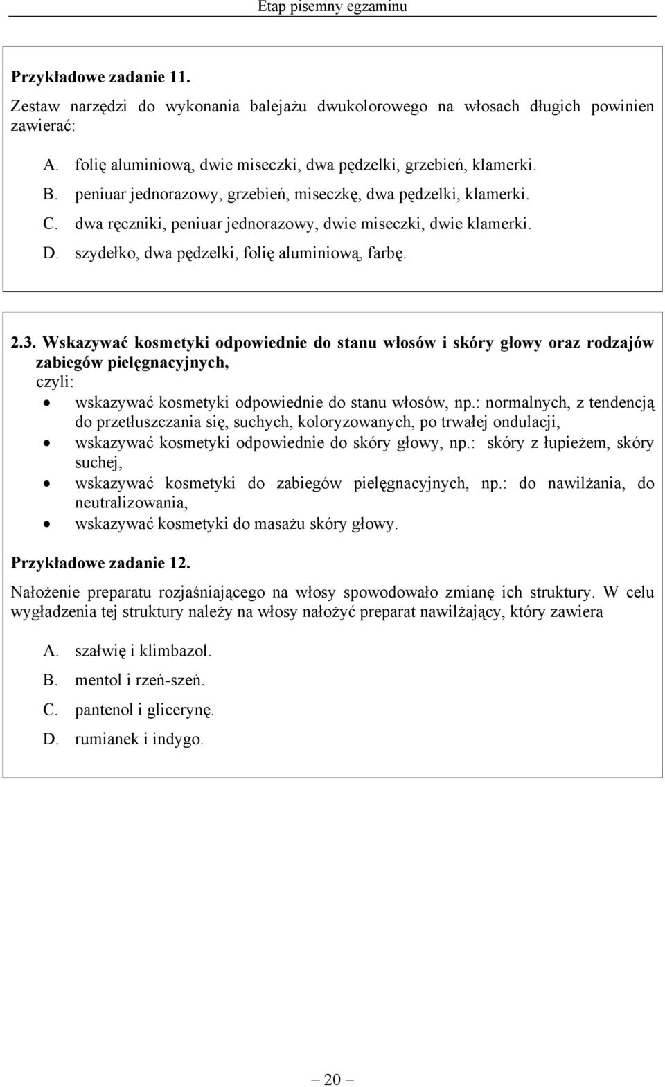 dwa ręczniki, peniuar jednorazowy, dwie miseczki, dwie klamerki. D. szydełko, dwa pędzelki, folię aluminiową, farbę. 2.3.