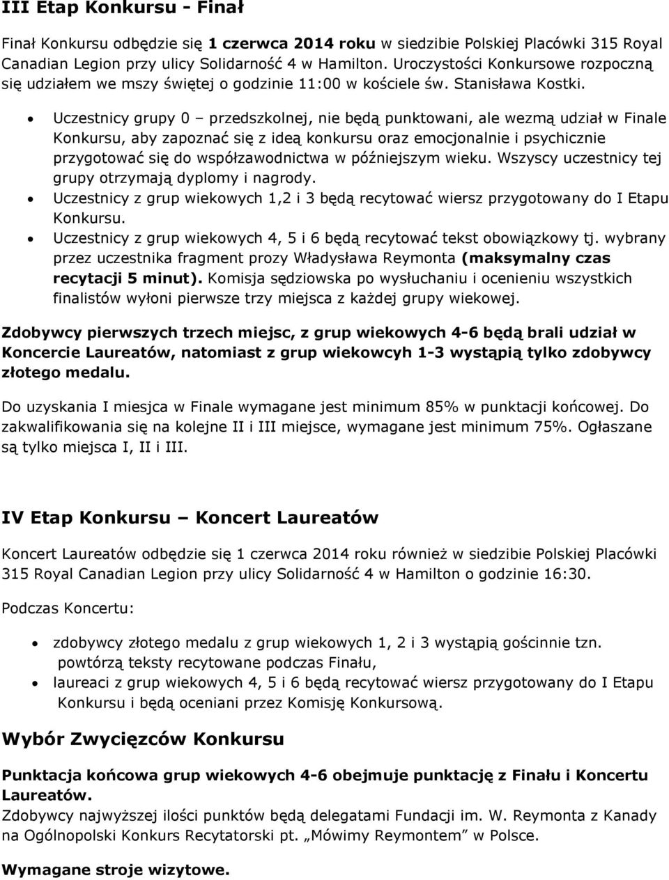 Uczestnicy grupy 0 przedszkolnej, nie będą punktowani, ale wezmą udział w Finale Konkursu, aby zapoznać się z ideą konkursu oraz emocjonalnie i psychicznie przygotować się do współzawodnictwa w