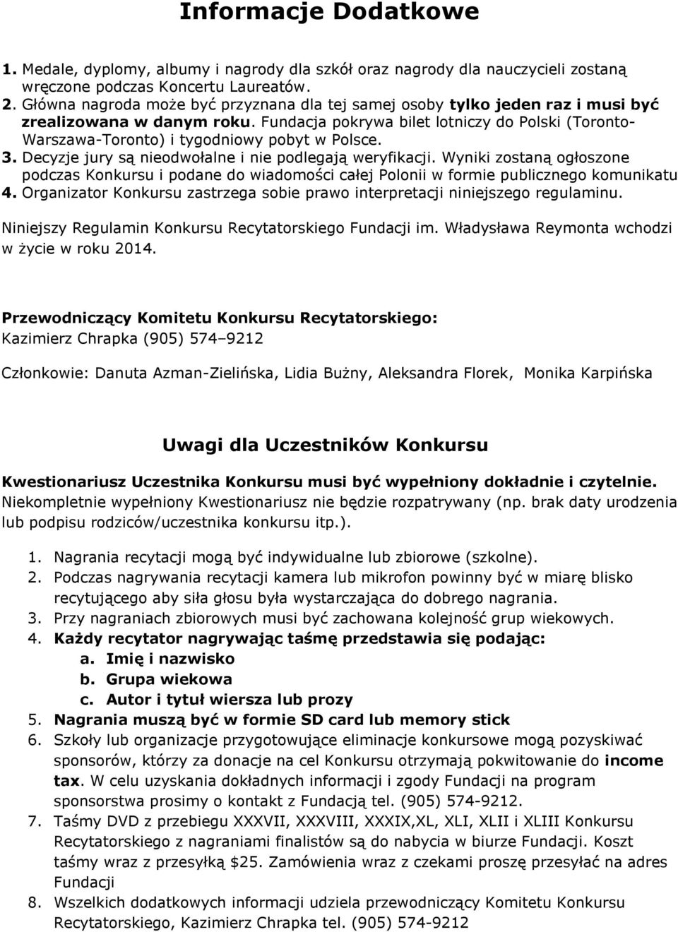 Fundacja pokrywa bilet lotniczy do Polski (Toronto- Warszawa-Toronto) i tygodniowy pobyt w Polsce. 3. Decyzje jury są nieodwołalne i nie podlegają weryfikacji.