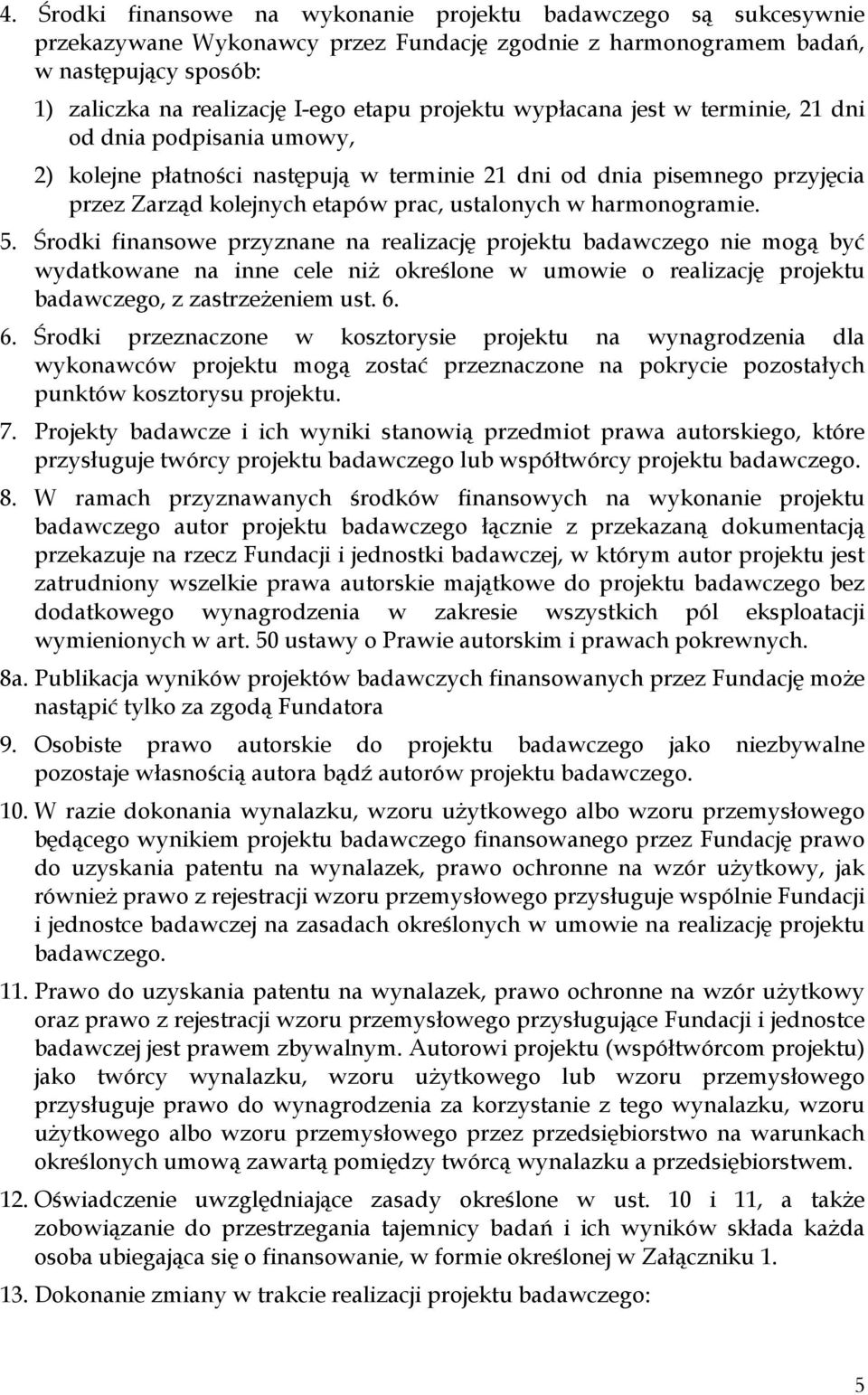 harmonogramie. 5. Środki finansowe przyznane na realizację projektu badawczego nie mogą być wydatkowane na inne cele niż określone w umowie o realizację projektu badawczego, z zastrzeżeniem ust. 6.