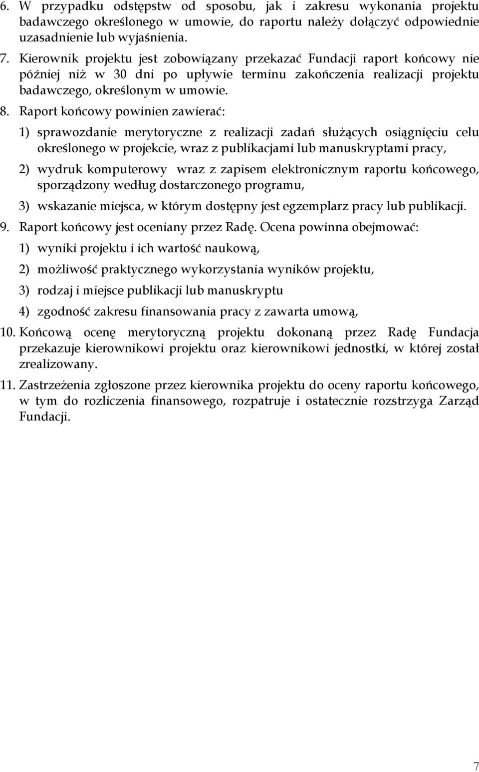 Raport końcowy powinien zawierać: 1) sprawozdanie merytoryczne z realizacji zadań służących osiągnięciu celu określonego w projekcie, wraz z publikacjami lub manuskryptami pracy, 2) wydruk