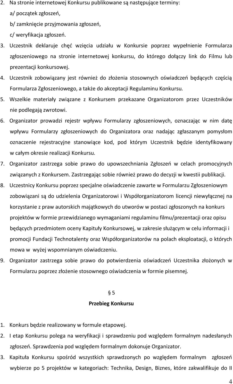 Uczestnik zobowiązany jest również do złożenia stosownych oświadczeń będących częścią Formularza Zgłoszeniowego, a także do akceptacji Regulaminu Konkursu. 5.