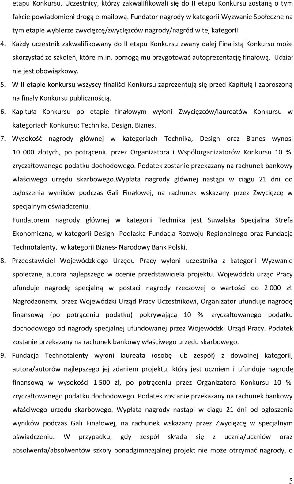 Każdy uczestnik zakwalifikowany do II etapu Konkursu zwany dalej Finalistą Konkursu może skorzystać ze szkoleń, które m.in. pomogą mu przygotować autoprezentację finałową. Udział nie jest obowiązkowy.